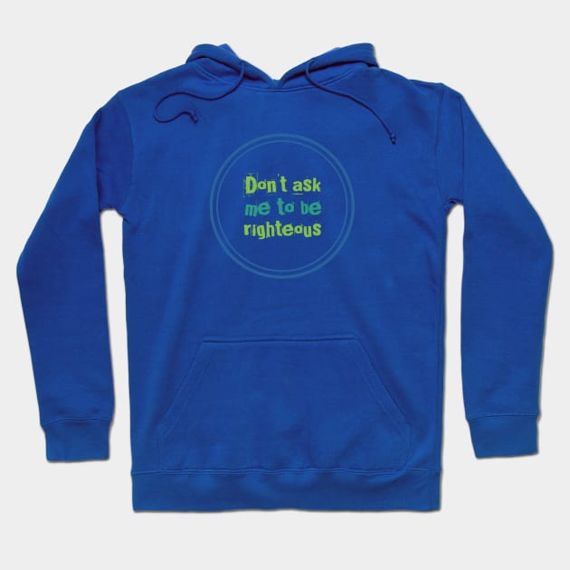 Don't ask me to be righteous Hoodie by BlackCricketdesign